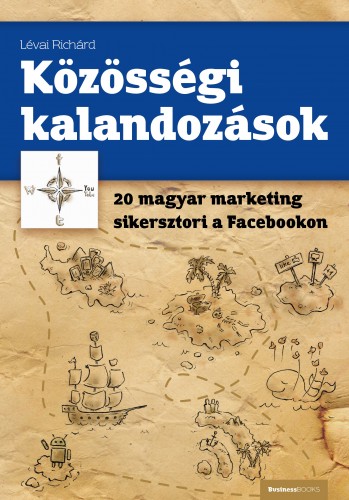 Lévai Richárd - Közösségi kalandozások - 20 magyar marketing sikersztori a Facebookon [eKönyv: epub, mobi]