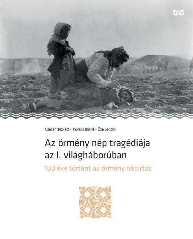 Czézár Nikolett, Kovács Bálint, Őze Sándor - Az örmény nép tragédiája az I. világháborúban - 100 éve történt az örmény népirtás - ÜKH 2019