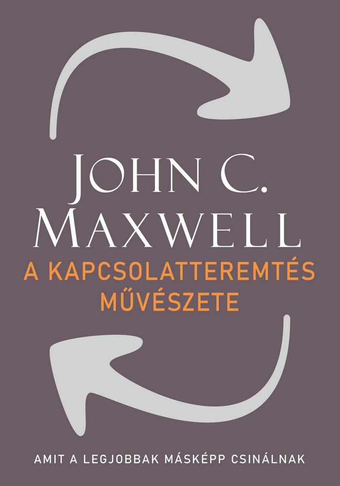 John C. Maxwell - A kapcsolatteremtés művészete