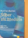 Walter von Holst - Kolloidales - Silber als Medizin [antikvár]