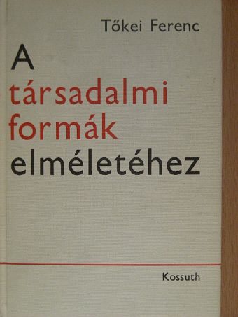 Tőkei Ferenc - A társadalmi formák elméletéhez [antikvár]