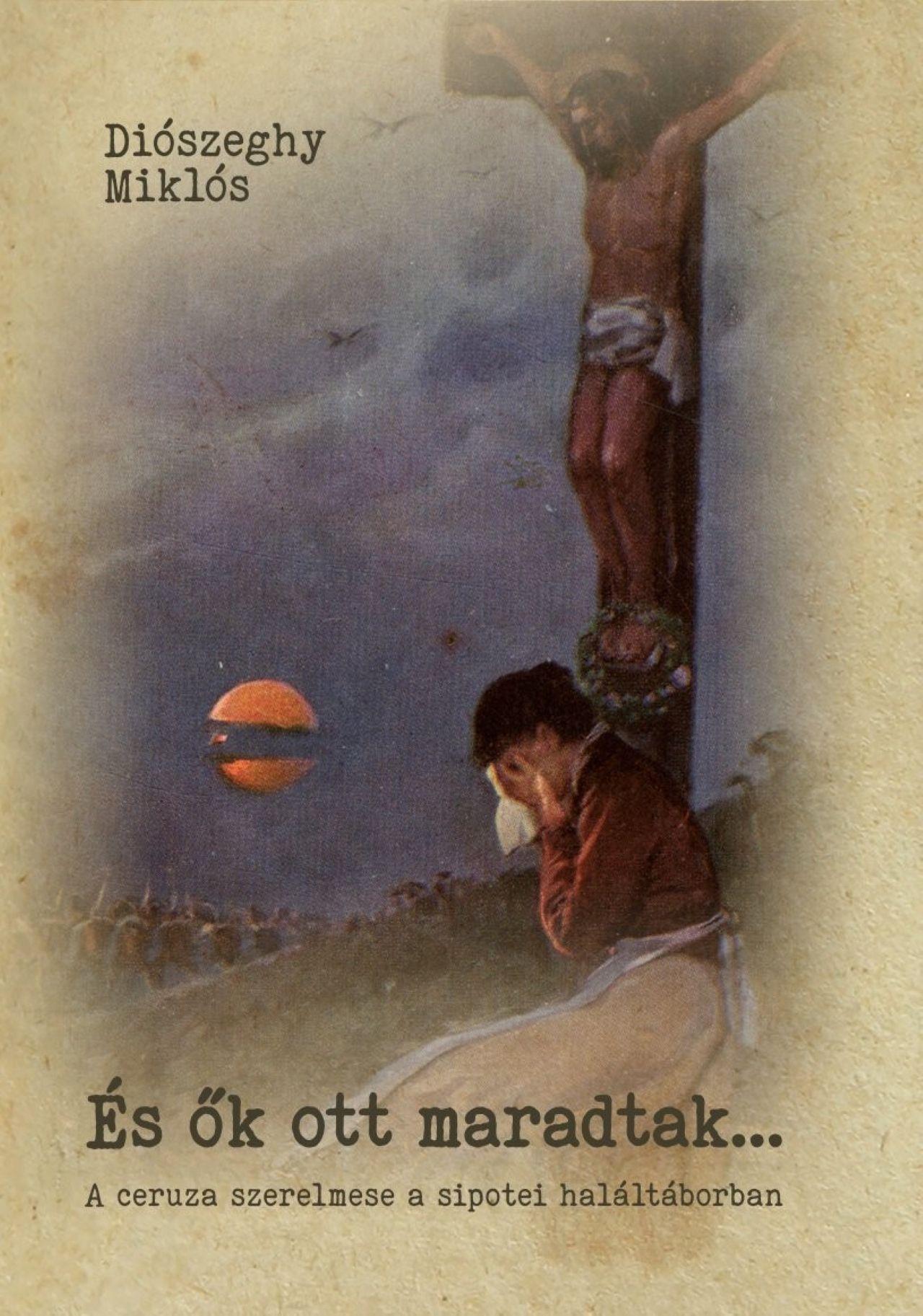 Diószeghy Miklós - És ők ott maradtak...