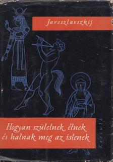 Jaroszlavszkij, J. - Hogyan születnek, élnek és halnak meg az istenek? [antikvár]
