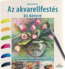 Anja Gensert - Az akvarellfestés kis könyve [antikvár]