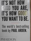 Paul Arden - It's not how good you are, it's how good you want to be [antikvár]
