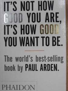 Paul Arden - It's not how good you are, it's how good you want to be [antikvár]