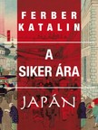 Ferber Katalin - A siker ára - Tanulmányok a (másik) Japánról [eKönyv: epub, mobi]