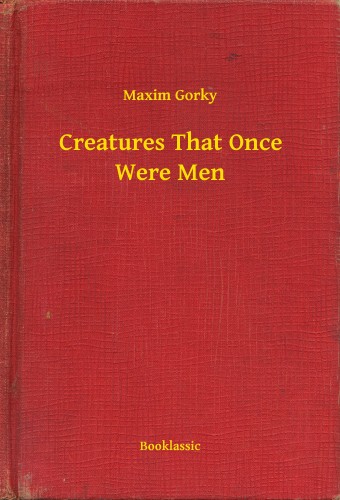 Gorky Maxim - Creatures That Once Were Men [eKönyv: epub, mobi]