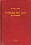 Gorky Maxim - Creatures That Once Were Men [eKönyv: epub, mobi]