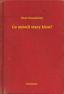 Orzeszkowa Eliza - Co mówi³ stary klon? [eKönyv: epub, mobi]