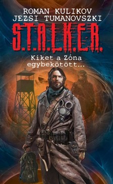 Roman Kulikov - Jezsi Tumanovszki - S.T.A.L.K.E.R. - Kiket a Zóna egybekötött... [eKönyv: epub, mobi]