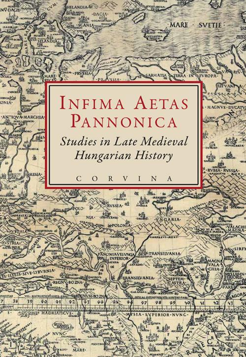 E. Kovács Péter; Szovák Kornél (szerk.) - Infima Aetas Pannonica - Studies in Late Medieval Hungarian History__