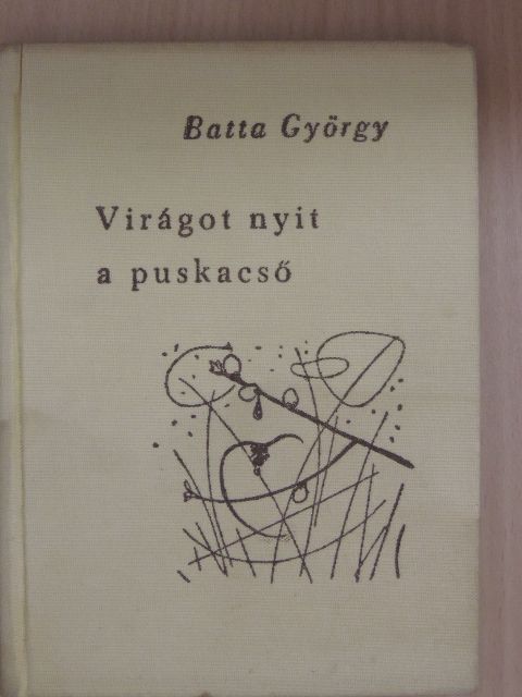 Batta György - Virágot nyit a puskacső [antikvár]