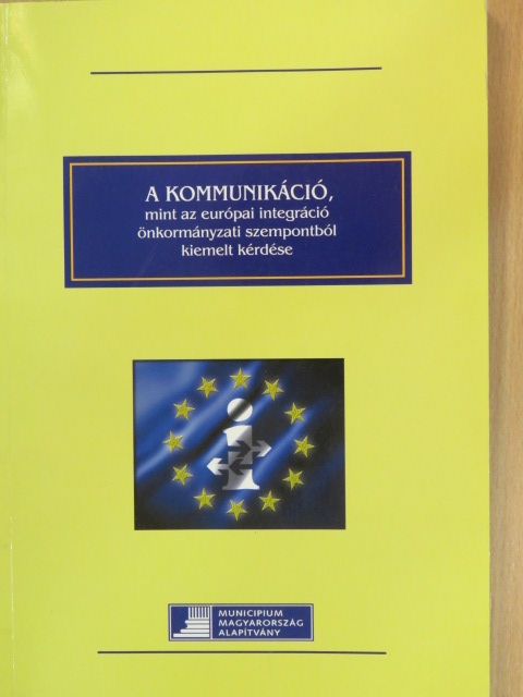 Felföldi Barnabás - A kommunikáció, mint az európai integráció önkormányzati szempontból kiemelt kérdése [antikvár]
