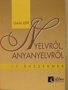 Mátyásné Dr. Gaál Edit - Nyelvről, anyanyelvről 17 éveseknek [antikvár]
