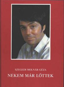 SZEGEDI MOLNÁR GÉZA - Nekem már lőttek [antikvár]