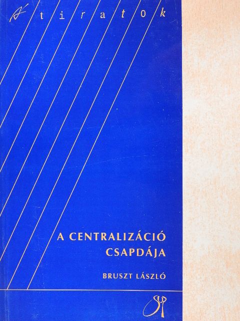 Bruszt László - A centralizáció csapdája [antikvár]