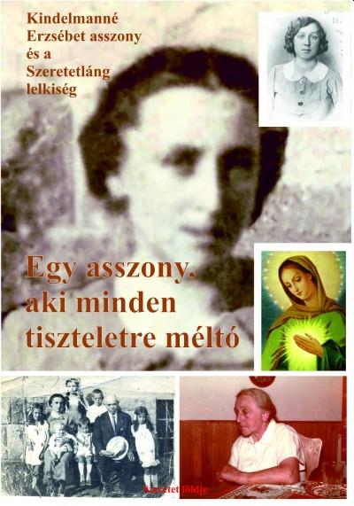Sípos S. Gyula - Egy asszony, aki minden tiszteletre méltó - Kindelmanné Erzsébet asszony és a Szeretetláng lelkiség