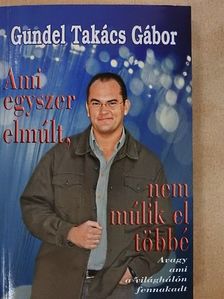 Gundel Takács Gábor - Ami egyszer elmúlt, nem múlik el többé [antikvár]