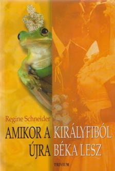 Regine Schneider - Amikor a királyfiból újra béka lesz [antikvár]