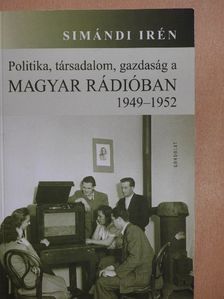 Simándi Irén - Politika, társadalom, gazdaság a Magyar Rádióban 1949-1952 [antikvár]