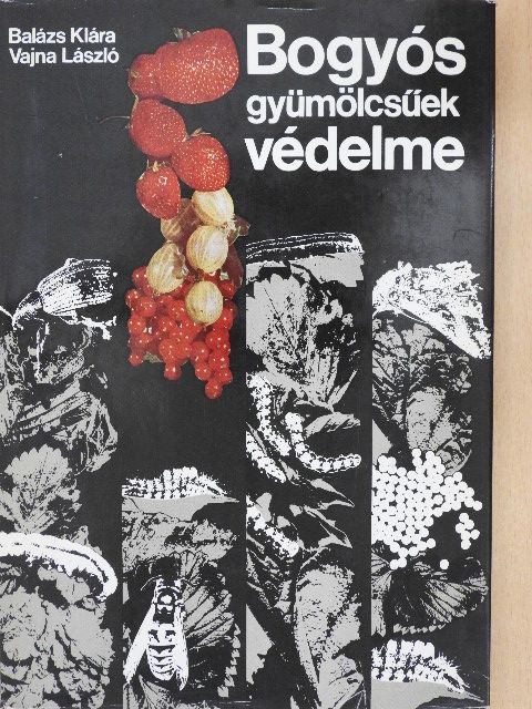 Balázs Klára - Bogyós gyümölcsűek védelme [antikvár]