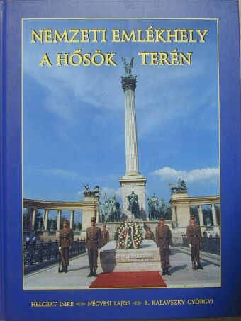 B. Kalavszky Györgyi - Nemzeti emlékhely a Hősök terén [antikvár]