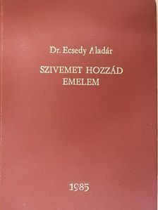 Dr. Ecsedy Aladár - Szivemet hozzád emelem (dedikált példány) [antikvár]