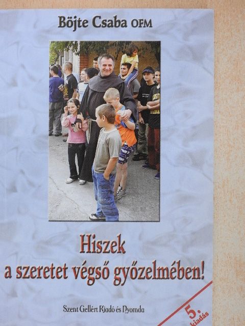 Böjte Csaba - Hiszek a szeretet végső győzelmében! [antikvár]