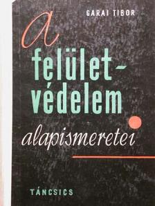 Garai Tibor - A felületvédelem alapismeretei [antikvár]