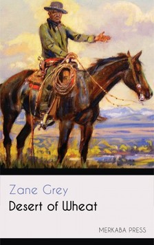 Zane Grey - Desert of Wheat [eKönyv: epub, mobi]