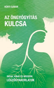 KÜRTI GÁBOR - Az öngyógyítás kulcsa - Indiai, kínai és modern légzőgyakorlatok [eKönyv: epub, mobi]