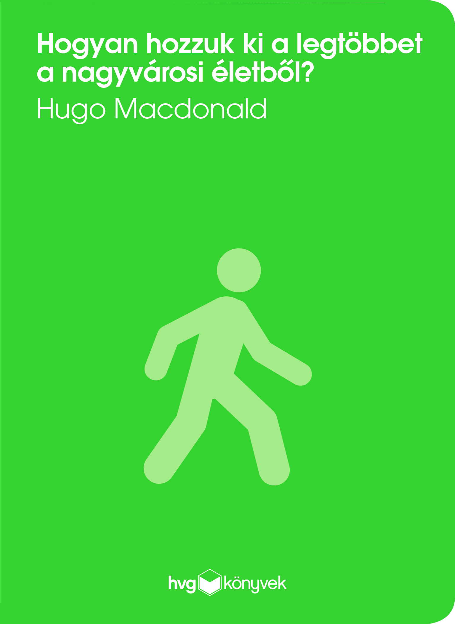Hugo Macdonald - Hogyan hozzuk ki a legtöbbet a nagyvárosi életből? [eKönyv: epub, mobi]