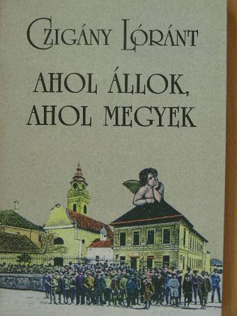 Czigány Lóránt - Ahol állok, ahol megyek [antikvár]