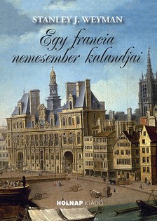 Stanley J. Weyman - Egy francia nemesember kalandjai
