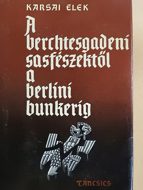 Karsai Elek - A berchtesgadeni sasfészektől a berlini bunkerig [antikvár]
