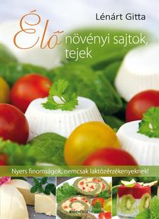 LÉNÁRT GITTA - Élő növényi sajtok, tejek - Nyers finomságok, nemcsak laktózérzékenyeknek!