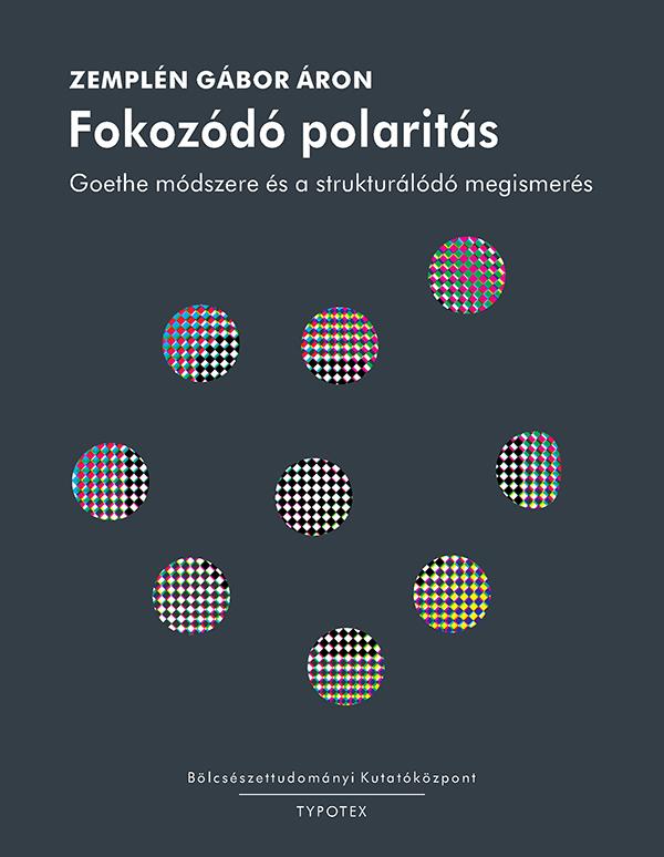 Zemplén Gábor - Fokozódó polaritás - Goethe módszere és a strukturálódó megismerés