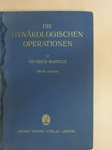 Prof. Dr. Med. Heinrich Martius - Die Gynäkologischen Operationen und ihre Topographisch-anatomischen Grundlagen [antikvár]