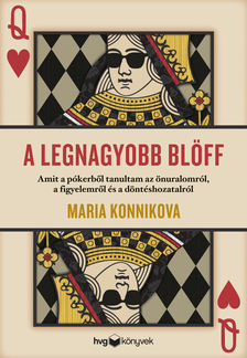 MARIA KONNIKOVA - A legnagyobb blöff - Amit a pókerből tanultam az önuralomról, a figyelemről és a döntéshozatalról [eKönyv: epub, mobi]