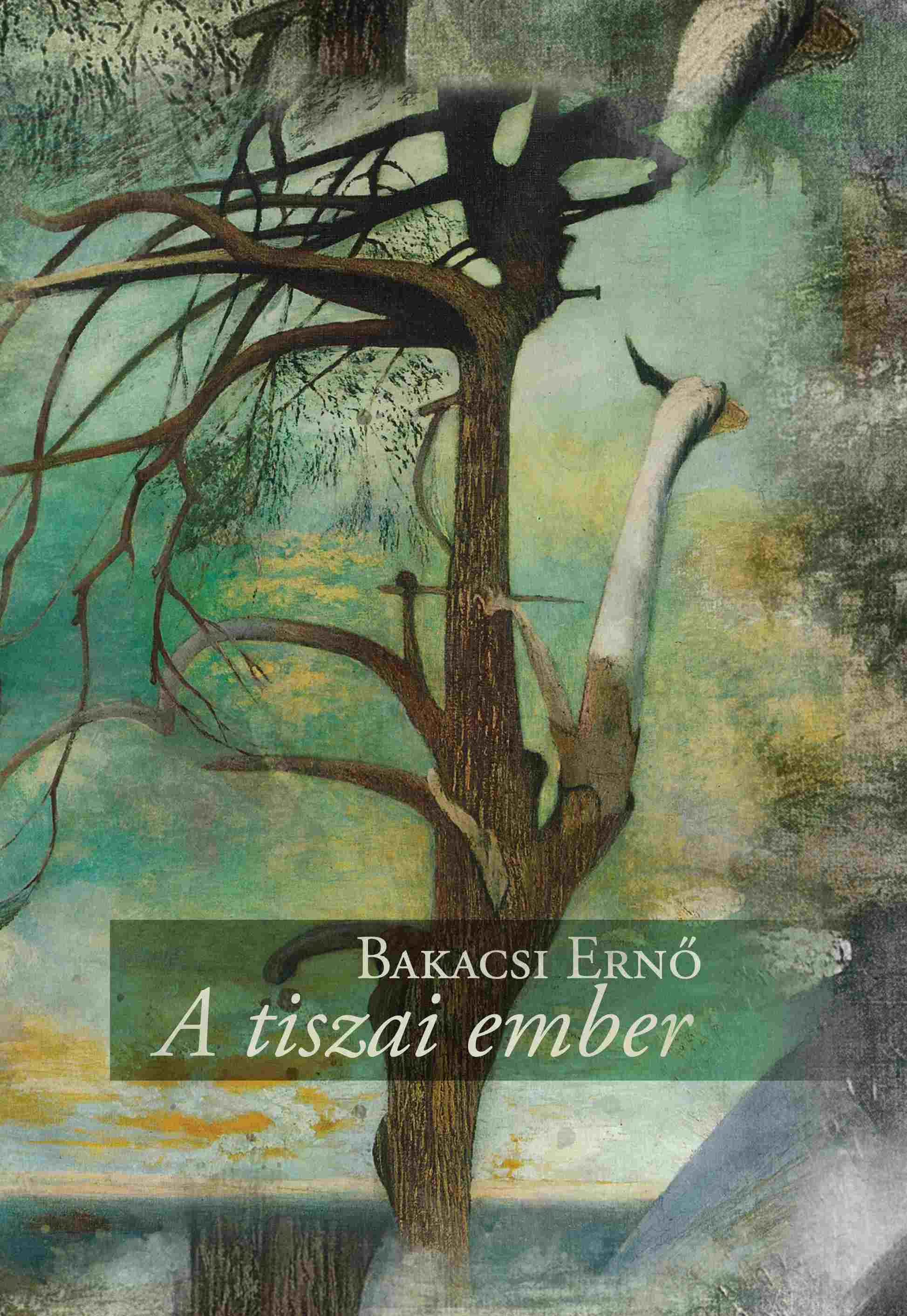 Bakacsi Ernő - A tiszai ember