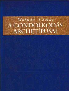 MOLNÁR TAMÁS - A gondolkodás archetípusai [antikvár]