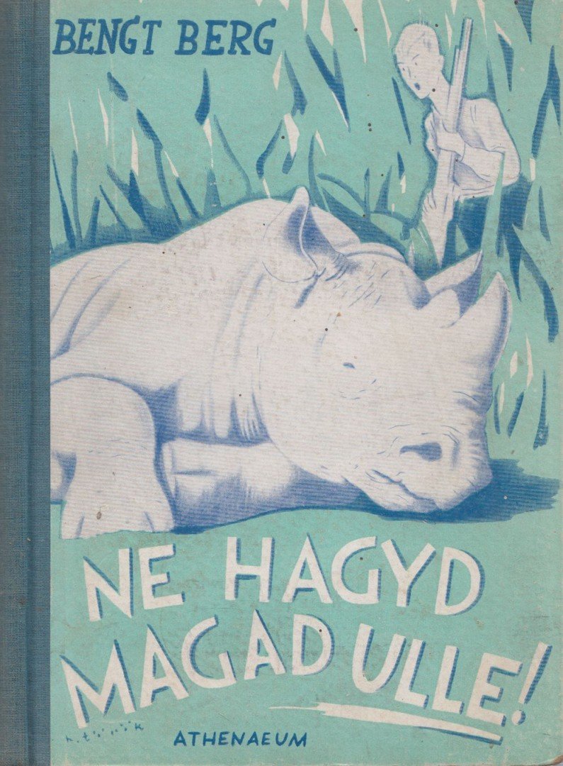 Bengt Berg - Ne hagyd magad Ulle! [antikvár]