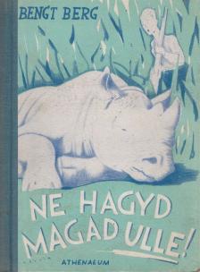 Bengt Berg - Ne hagyd magad Ulle! [antikvár]