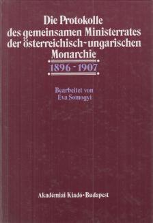 SOMOGYI ÉVA - Die Protokolle des gemeinsamen Ministerrates der Österreichisch-Ungarischen Monarchie 1896-1907 [antikvár]