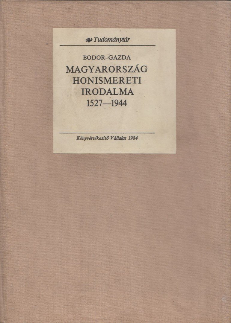 Bodor Antal, Gazda István - Magyarország honismereti irodalma 1527-1944 [antikvár]