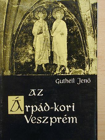 Gutheil Jenő - Az Árpád-kori Veszprém [antikvár]