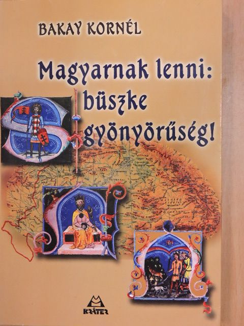 Bakay Kornél - Magyarnak lenni: büszke gyönyörűség! [antikvár]
