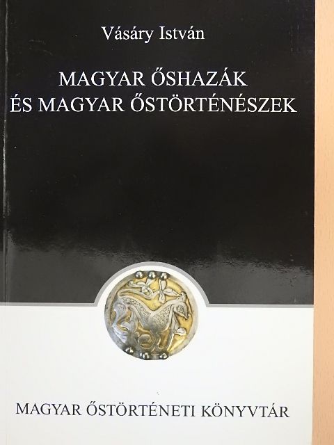 Vásáry István - Magyar őshazák és magyar őstörténészek [antikvár]