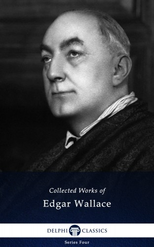 Edgar Wallace - Delphi Works of Edgar Wallace (Illustrated) [eKönyv: epub, mobi]